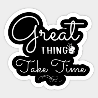 Great Things Take Time Motivational Quote Empowering Inspirational Positive Vibes Sticker